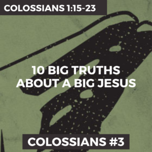 Colossians #3 – 10 Big Truths About A Big Jesus