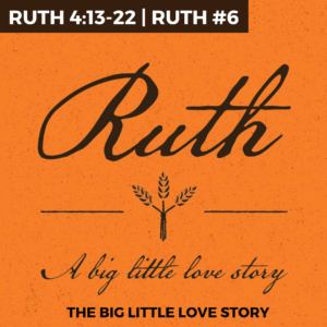 Ruth #6 – The Big Little Love Story