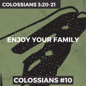 Colossians #10 – Enjoy Your Family