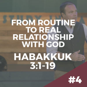 Habakkuk #4 – From Routine to Real Relationship With God