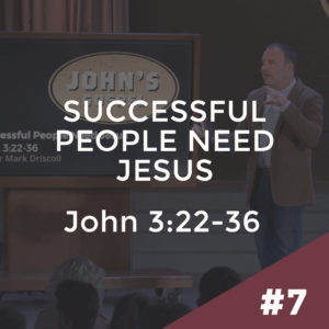 John #7 – Successful People Need Jesus: John 3:22-36