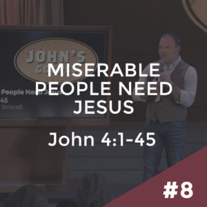 John #8 – Miserable People Need Jesus: John 4:1-45