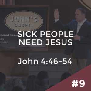 John #9 – Sick People Need Jesus: John 4:46-54