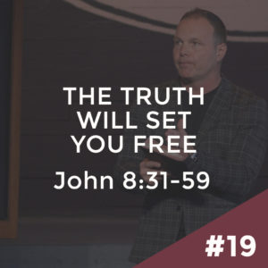 John #19 – The Truth Will Set You Free: John 8:31-59