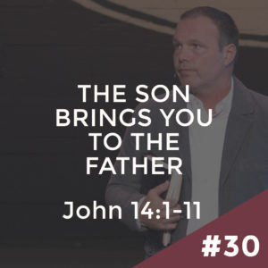 John #30 – The Son Brings You to the Father: John 14:1-11