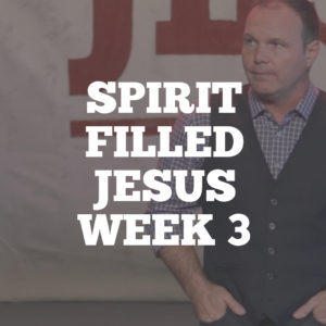 Spirit Filled Jesus: Week 3