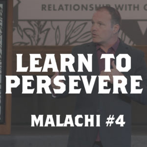 Malachi #4 – Learn to Persevere