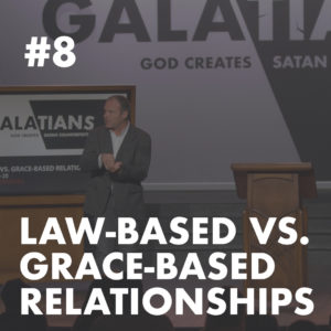 Galatians #8 – Law-Based vs. Grace-Based Relationships