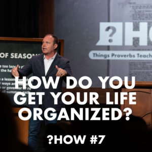 Proverbs #7 – How do you get your life organized?