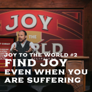 Joy To The World #2 – Find Joy Even When You Are Suffering
