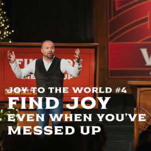 Joy To The World #4 – Find Joy Even When You’ve Messed Up