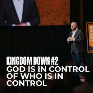 Kingdom Down #2 – God is in Control of Who is in Control