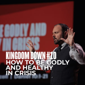 Kingdom Down #10 – How to be Godly and Healthy in Crisis