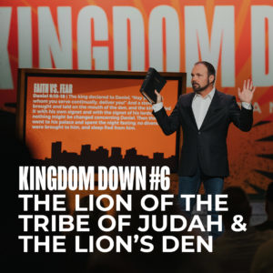Kingdom Down #6 – The Lion of the Tribe of Judah and the Lions Den