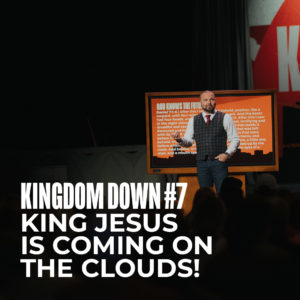 Kingdom Down #7 – King Jesus is Coming on the Clouds!