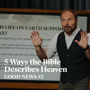 Good News #2 – 5 Ways the Bible Describes Heaven