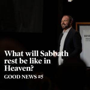 Good News #5 – What will Sabbath Rest be like in Heaven?
