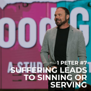 1st Peter #7 – Suffering Leads to Sinning or Serving