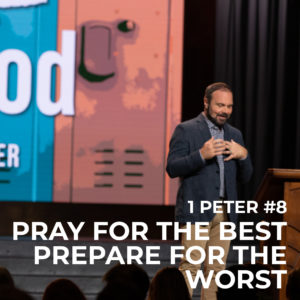 1st Peter #8 – Pray for the Best, Prepare for the Worst