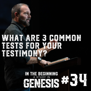 Genesis #34 – What Are 3 Common Tests for Your Testimony?