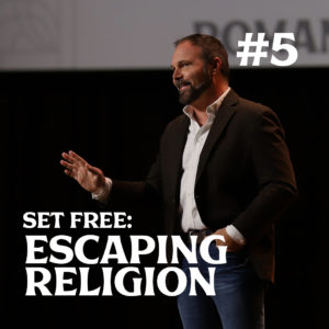 Romans #5 – Set Free: Escaping Religion