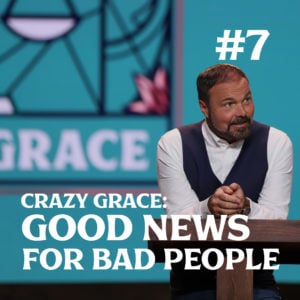 Romans #7 – Crazy Grace: Good News for “Bad” People