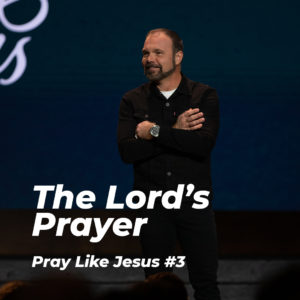 Pray Like Jesus #3 – The Lord’s Prayer