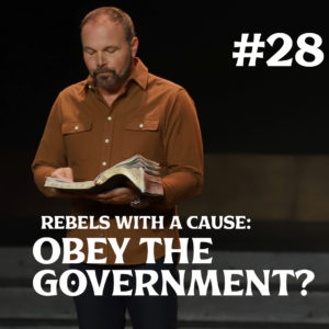 Romans #28 – Rebels with A Cause: Obey the Government?