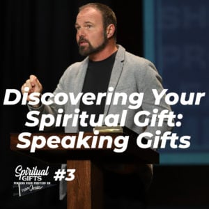 Spiritual Gifts #3 – Discovering Your Spiritual Gift: Speaking Gifts