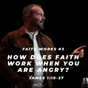 James #3 – How does faith work when you are angry?