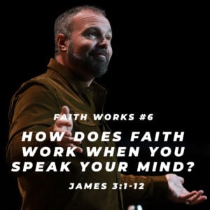 James #6 – How does faith work when you speak your mind