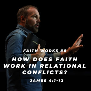 James #8 – How does faith work in relational conflicts?