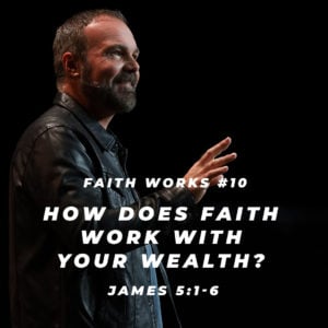 James #10 – How does faith work with your wealth?