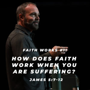 James #11 – How does faith work when you are suffering?