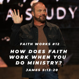James #12 – How does faith work when you do ministry?