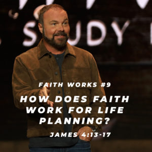 James #9 – How does faith work for life planning?