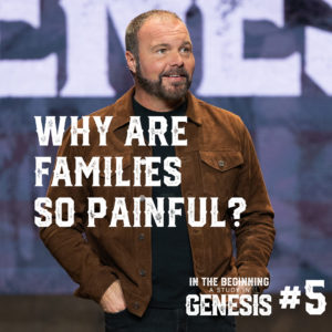 Genesis #5 – Why are Families So Painful?