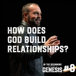 Genesis #8 – How Does God Build Relationships?