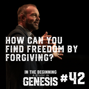 Genesis #42 – How Can You Find Freedom by Forgiving?