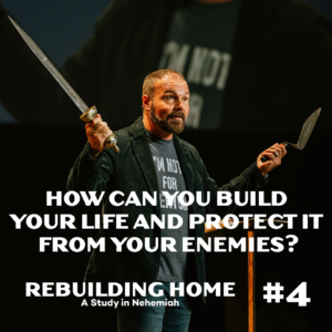 Nehemiah #4 – How Can You Build Your Life & Protect it From Your Enemies?