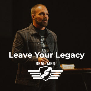 Real Men – Leave Your Legacy