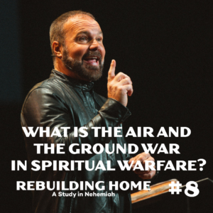 Nehemiah #8 – What is the air and the ground war in spiritual warfare?