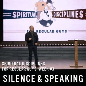 Spiritual Disciplines for Regular Guys: Silence & Speaking